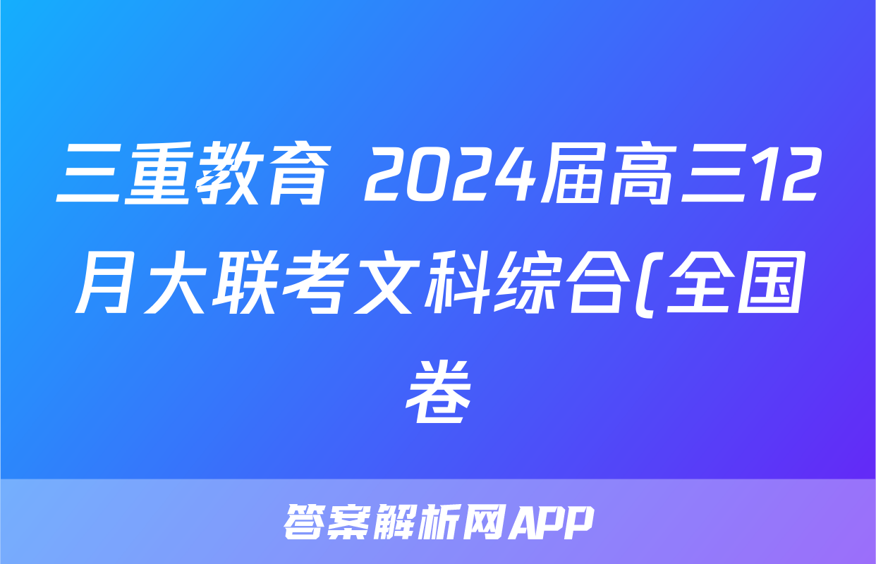 三重教育 2024届高三12月大联考文科综合(全国卷)答案